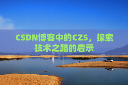 CSDN博客中的CZS，探索技术之路的启示